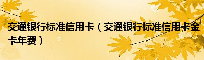 交通银行标准信用卡（交通银行标准信用卡金卡年费）