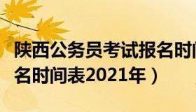 陕西公务员考试报名时间（陕西公务员考试报名时间表2021年）