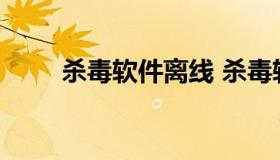 杀毒软件离线 杀毒软件离线扫描字