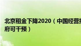 北京租金下降2020（中国经营报：北京：租金明显上涨时政府可干预）