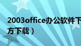 2003office办公软件下载（办公软件2003官方下载）