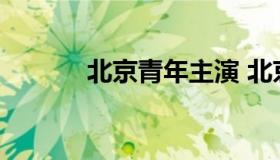 北京青年主演 北京青年男演员