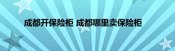 成都开保险柜 成都哪里卖保险柜