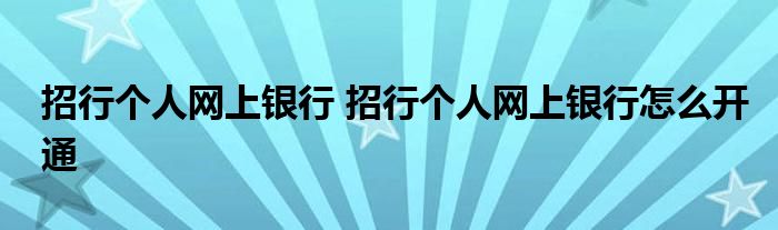 招行个人网上银行 招行个人网上银行怎么开通