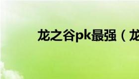 龙之谷pk最强（龙之谷强度排行