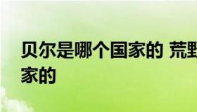 贝尔是哪个国家的 荒野求生的贝尔是哪个国家的