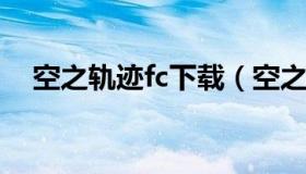 空之轨迹fc下载（空之轨迹fc下载百度云