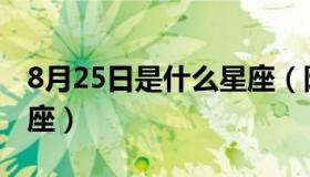 8月25日是什么星座（阳历8月25日是什么星座）