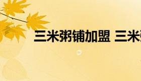 三米粥铺加盟 三米粥铺加盟费6万