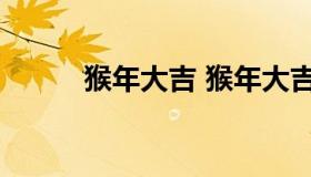 猴年大吉 猴年大吉代表什么生肖