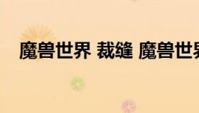 魔兽世界 裁缝 魔兽世界裁缝1-300攻略）