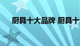 厨具十大品牌 厨具十大品牌排名樱花）
