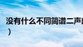 没有什么不同简谱二声部（没有什么不同简谱）
