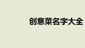 创意菜名字大全（创意菜名）