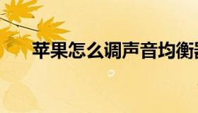 苹果怎么调声音均衡器（声音均衡器）