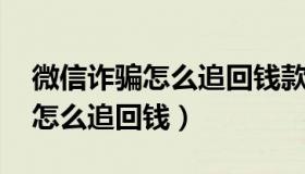 微信诈骗怎么追回钱款 金额太小（微信诈骗怎么追回钱）