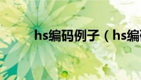hs编码例子（hs编码查询归类通）