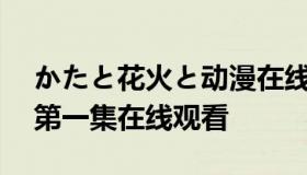 かたと花火と动漫在线观看 ゆかたと花火と第一集在线观看