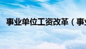 事业单位工资改革（事业单位薪级工资表）