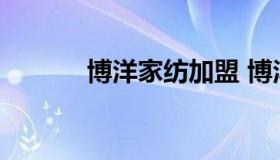 博洋家纺加盟 博洋家纺加盟店