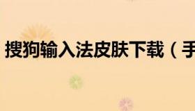 搜狗输入法皮肤下载（手机输入法皮肤下载）