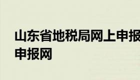 山东省地税局网上申报系统 山东省税务电子申报网