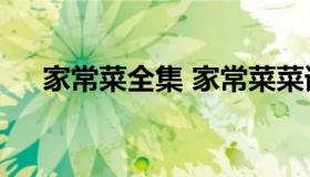 家常菜全集 家常菜菜谱大全100道图片