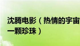 沈腾电影（热情的宇宙FM：张艺谋说沈腾是一颗珍珠）