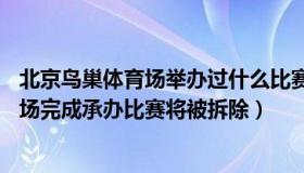 北京鸟巢体育场举办过什么比赛项目（老非2020：974体育场完成承办比赛将被拆除）