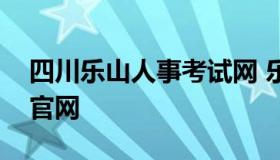 四川乐山人事考试网 乐山人力资源和考试网官网