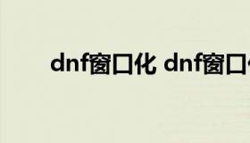 dnf窗口化 dnf窗口化闪屏全屏没事