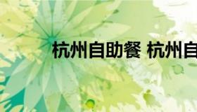 杭州自助餐 杭州自助餐生日优惠