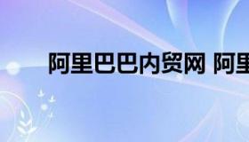 阿里巴巴内贸网 阿里巴巴贸易公司）