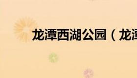 龙潭西湖公园（龙潭西湖公园改造