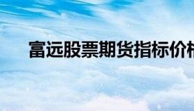 富远股票期货指标价格（富远行情官网