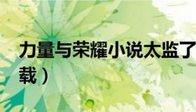 力量与荣耀小说太监了吗（力量与荣耀txt下载）