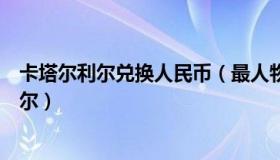 卡塔尔利尔兑换人民币（最人物纪账号：退钱哥将前往卡塔尔）