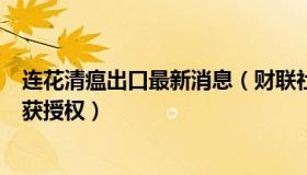 连花清瘟出口最新消息（财联社：“含连花清瘟口罩”专利获授权）