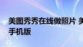 美图秀秀在线做照片 美图秀秀在线制作照片手机版