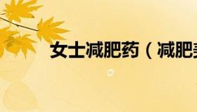 女士减肥药（减肥美少女减肥药）