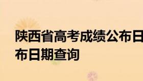 陕西省高考成绩公布日期 陕西省高考成绩公布日期查询