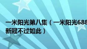 一米阳光第八集（一米阳光68889：女子自述感染8天转阴：新冠不过如此）