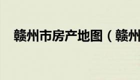 赣州市房产地图（赣州房地产市场信息网