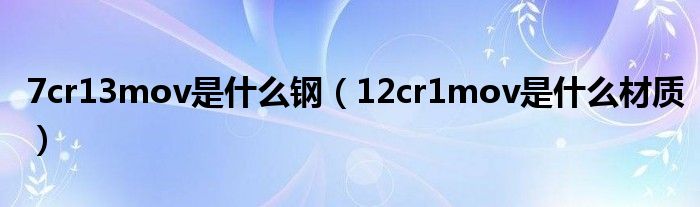 7cr15mov是什么钢（7cr13mov百度百科）