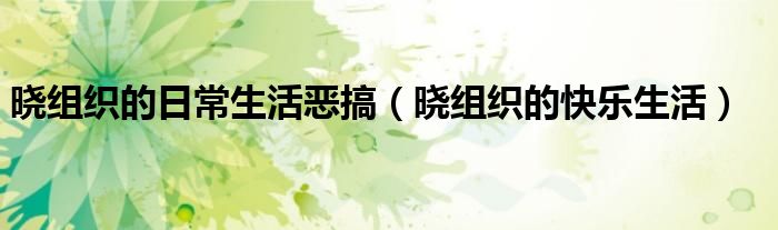 晓组织的日常（晓组织日常小短漫）