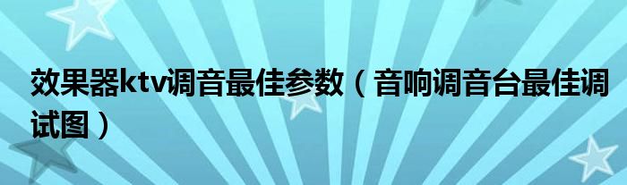 效果器ktv调音最佳参数设置（效果器ktv调音最佳参数图）