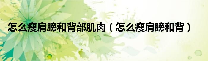 怎么瘦肩膀和背部肌肉（想瘦肩膀背部）
