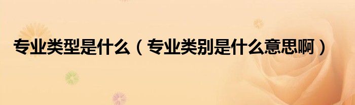 专业类型包括（专业类型分为）
