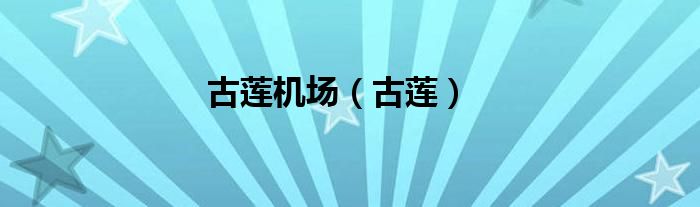 古莲机场航班（古莲机场在哪个城市）