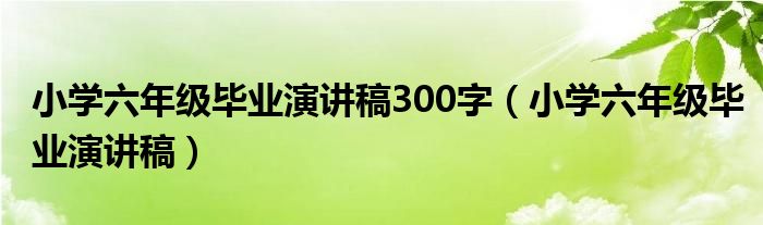 小学六年级毕业演讲稿（小学六年级毕业演讲稿英文）